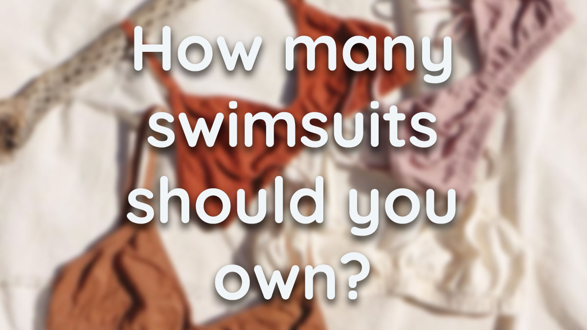 How many swimsuits should you own