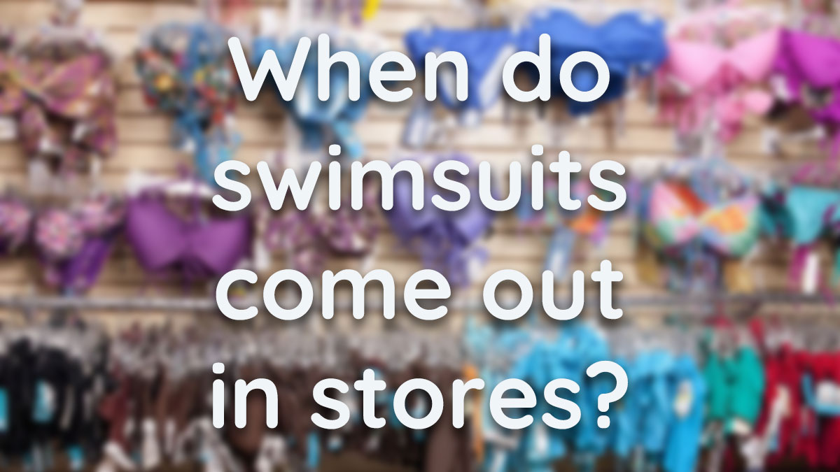 When do swimsuits come out in stores